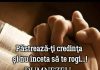 Păstrează-ți credința si nu înceta să te rogi!