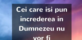 Cei care îsi pun încrederea în Dumnezeu nu vor fi dezamăgiți!